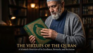 The Virtues of the Quran: Excellence, Rewards & Recitation