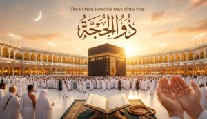 The 10 Most Powerful Days of Dhul Hijjah – Greater Than Ramadan? | Complete Spiritual Guide