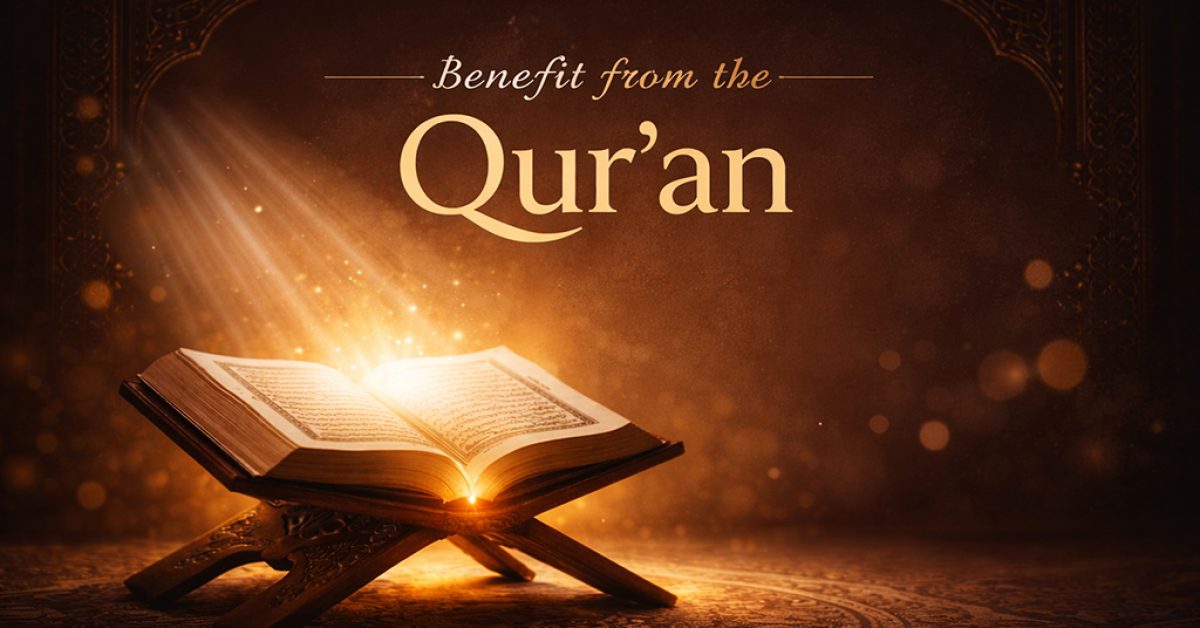 Conditions to Truly Benefit from the Qur’an | Heart, Understanding & Reflection