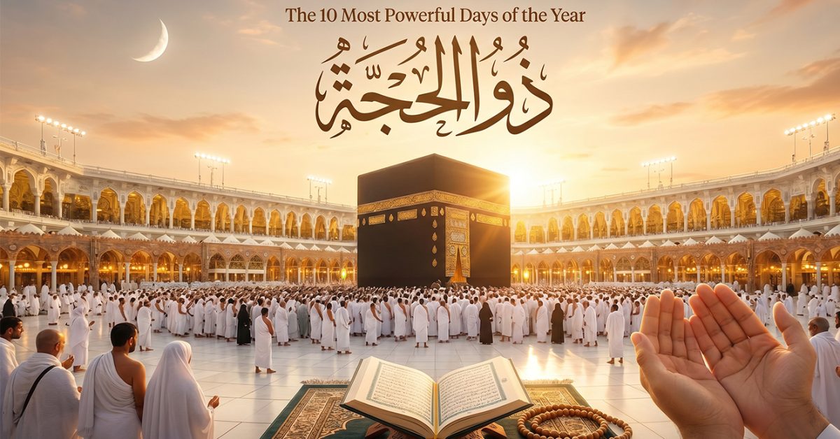 The 10 Most Powerful Days of Dhul Hijjah – Greater Than Ramadan? | Complete Spiritual Guide