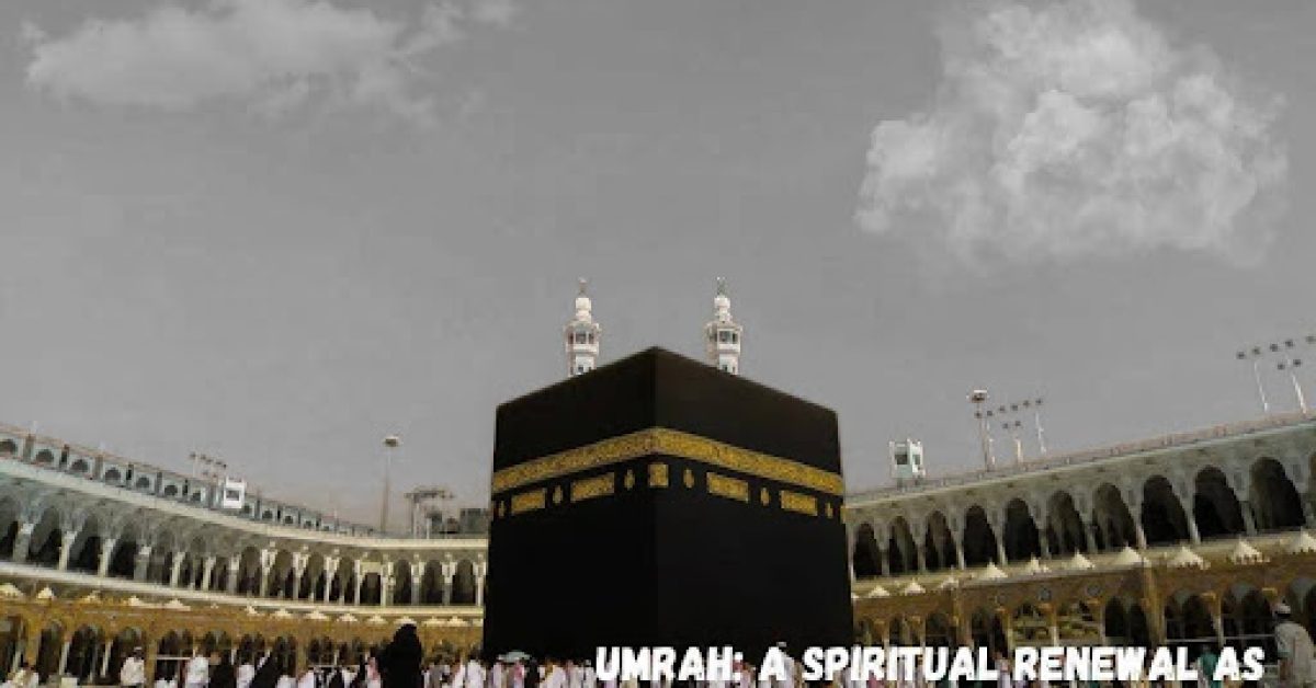 Umrah: A Spiritual Renewal as Taught by the Quran